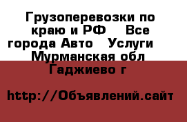 Грузоперевозки по краю и РФ. - Все города Авто » Услуги   . Мурманская обл.,Гаджиево г.